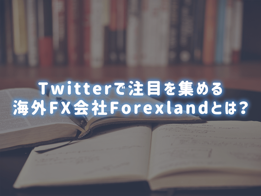 Twitterで注目を集める海外FX会社Forexland（フォレックスランド）とは？